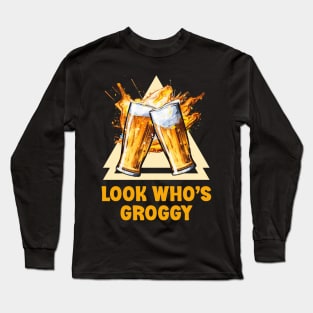 Irish Beer - Look Who’s Groggy Long Sleeve T-Shirt